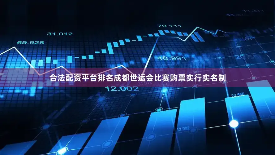 合法配资平台排名成都世运会比赛购票实行实名制