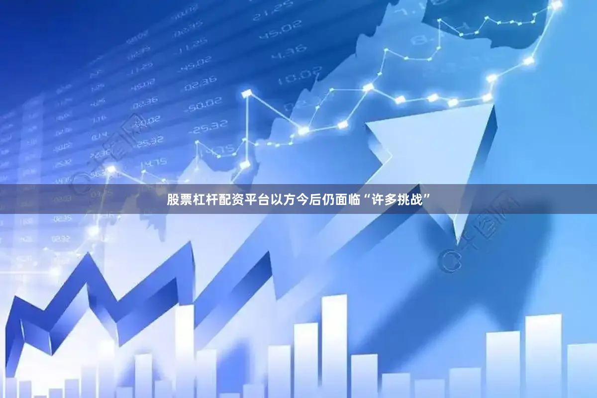 股票杠杆配资平台以方今后仍面临“许多挑战”