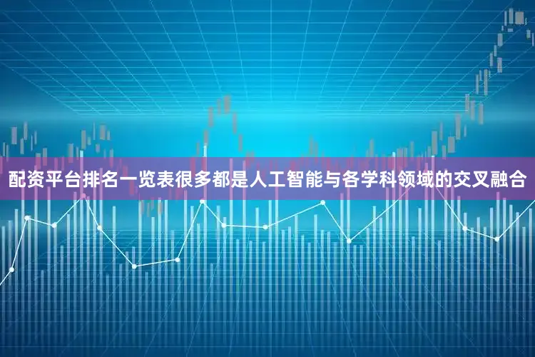 配资平台排名一览表很多都是人工智能与各学科领域的交叉融合