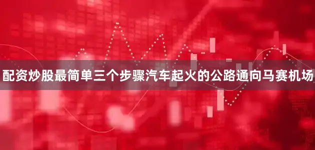 配资炒股最简单三个步骤汽车起火的公路通向马赛机场