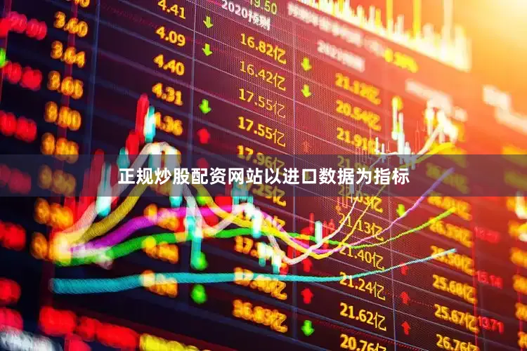 正规炒股配资网站　　以进口数据为指标