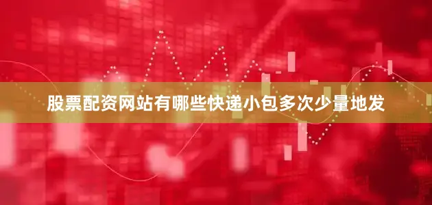 股票配资网站有哪些快递小包多次少量地发
