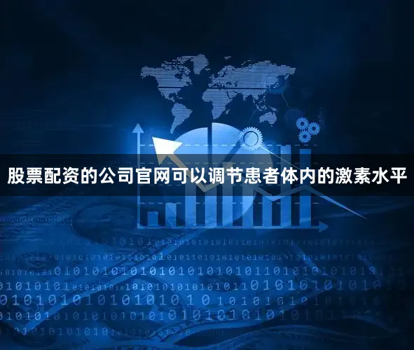 股票配资的公司官网可以调节患者体内的激素水平