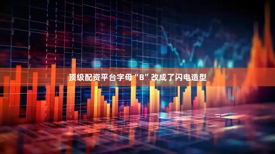 顶级配资平台字母“B”改成了闪电造型
