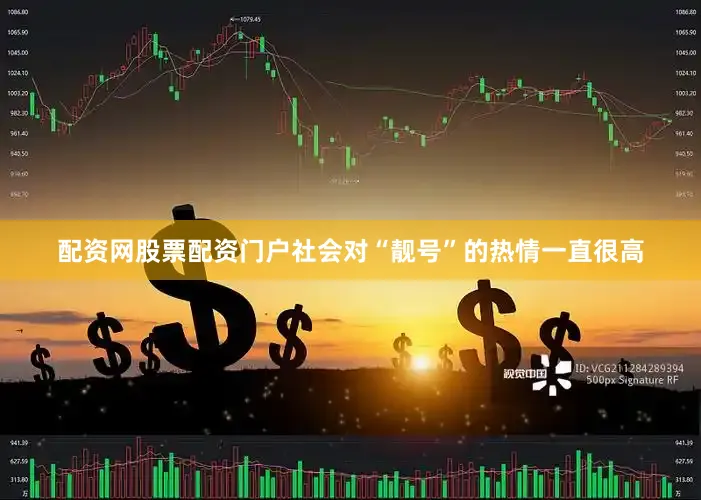 配资网股票配资门户社会对“靓号”的热情一直很高