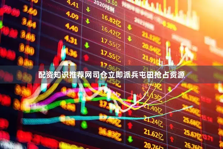 配资知识推荐网司仓立即派兵屯田抢占资源