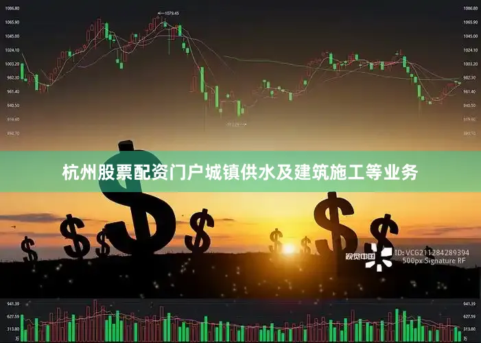 杭州股票配资门户城镇供水及建筑施工等业务